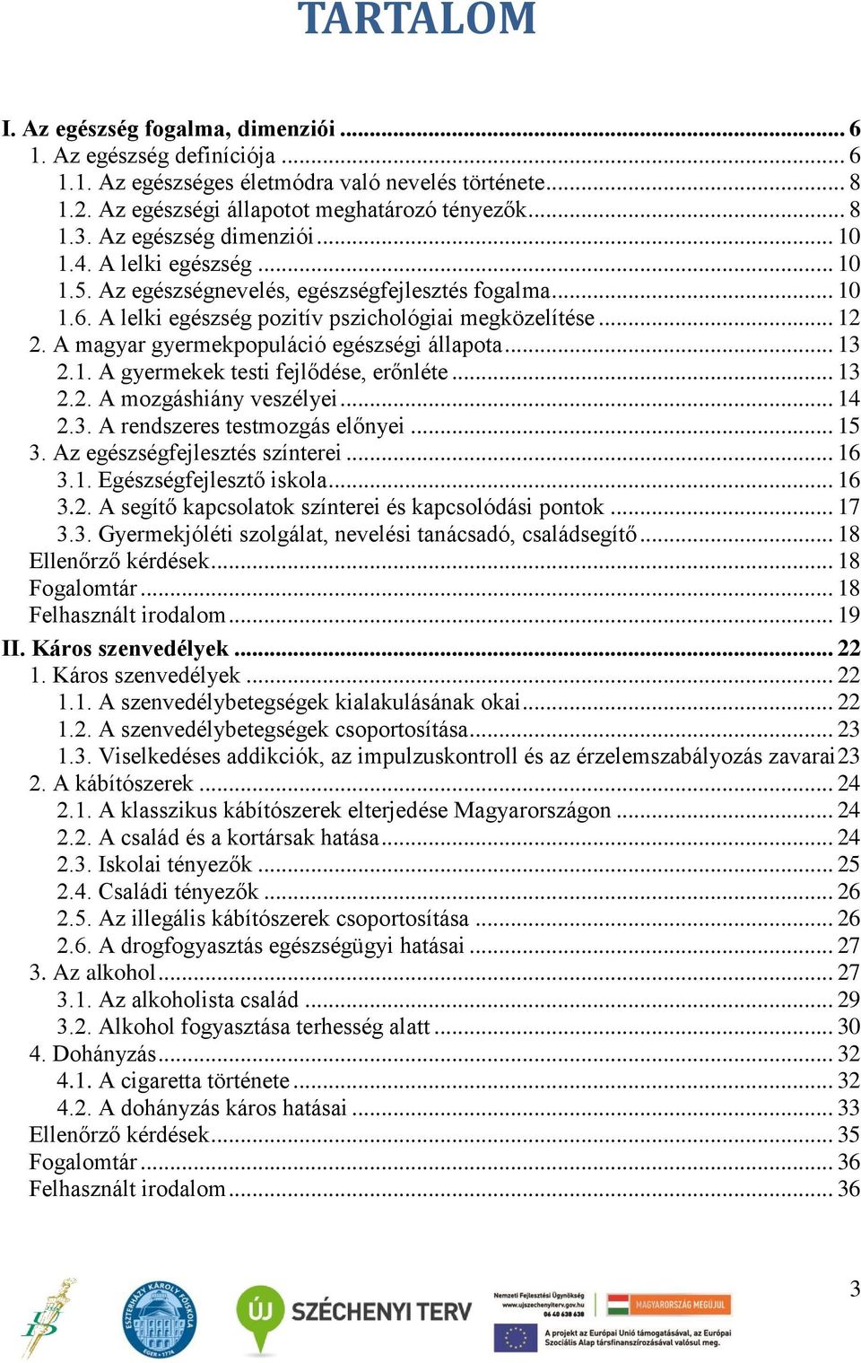 A magyar gyermekpopuláció egészségi állapota... 13 2.1. A gyermekek testi fejlődése, erőnléte... 13 2.2. A mozgáshiány veszélyei... 14 2.3. A rendszeres testmozgás előnyei... 15 3.