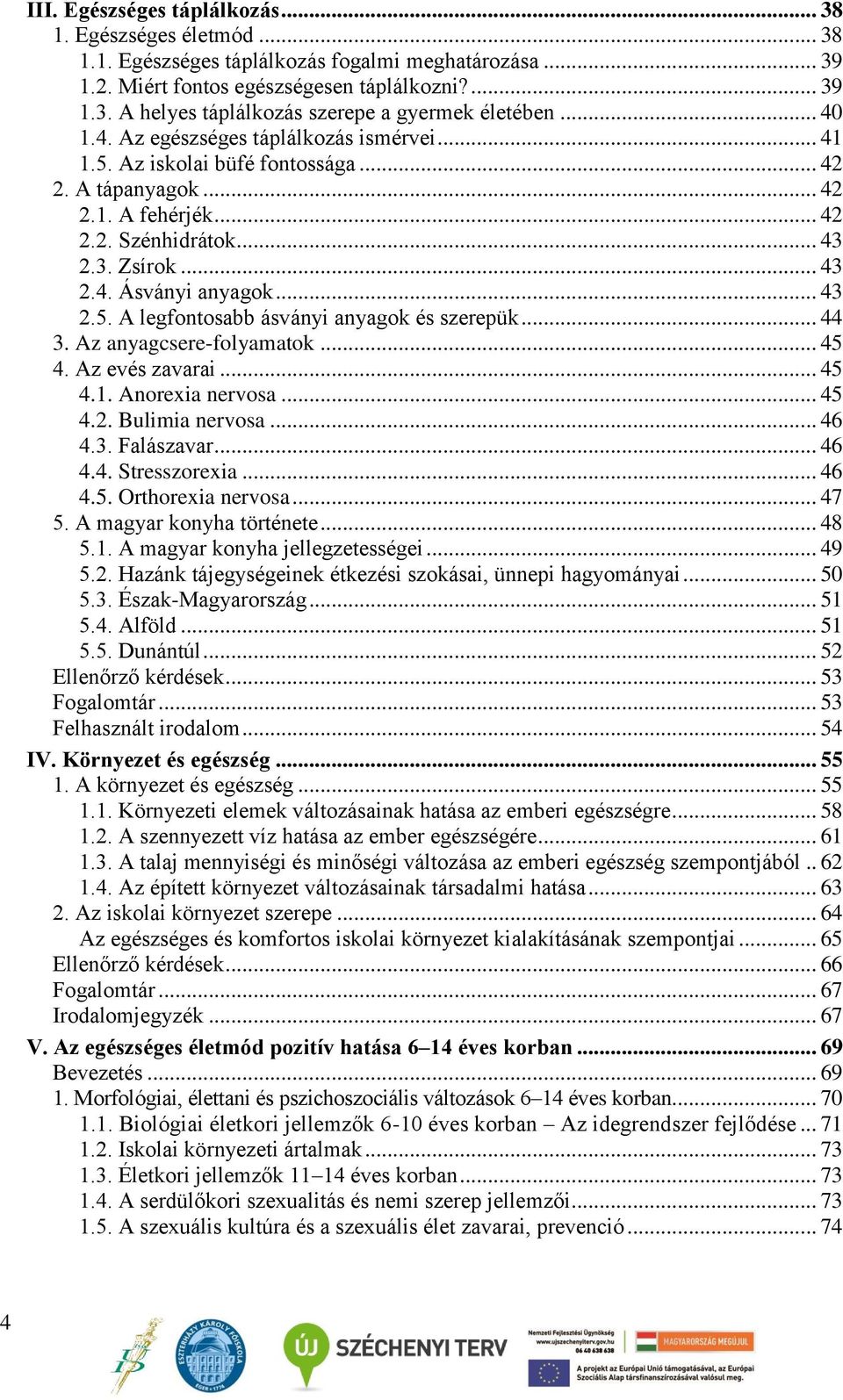 .. 43 2.5. A legfontosabb ásványi anyagok és szerepük... 44 3. Az anyagcsere-folyamatok... 45 4. Az evés zavarai... 45 4.1. Anorexia nervosa... 45 4.2. Bulimia nervosa... 46 4.3. Falászavar... 46 4.4. Stresszorexia.