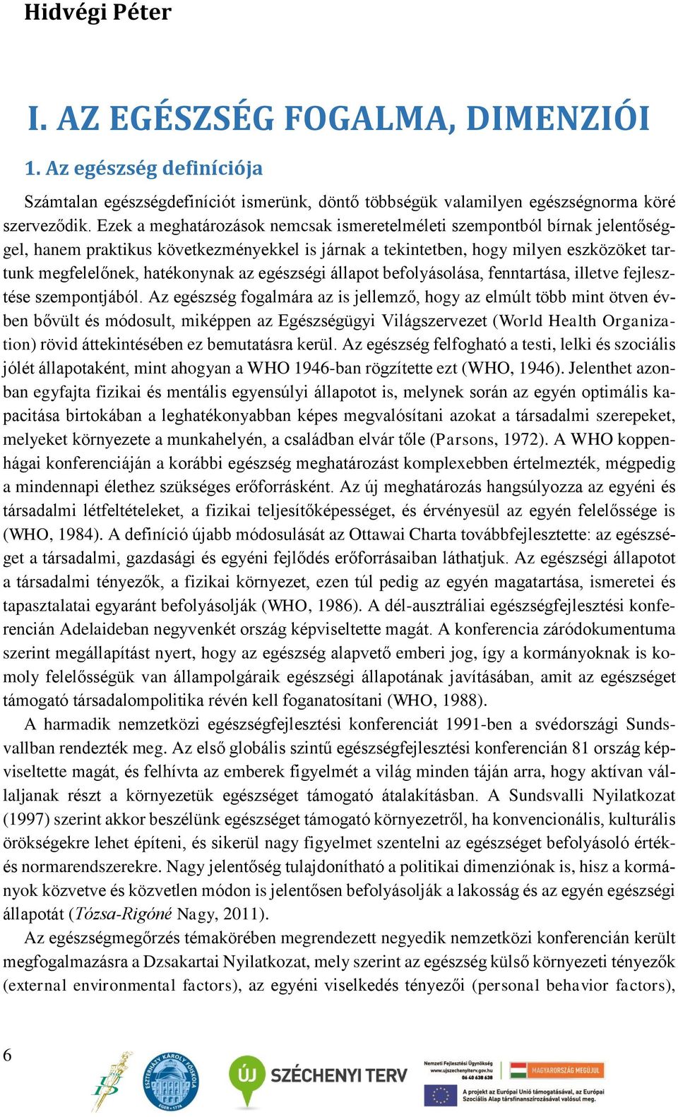 egészségi állapot befolyásolása, fenntartása, illetve fejlesztése szempontjából.