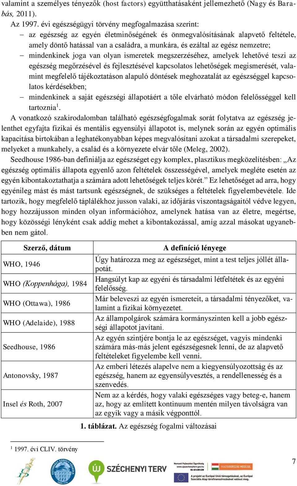 nemzetre; mindenkinek joga van olyan ismeretek megszerzéséhez, amelyek lehetővé teszi az egészség megőrzésével és fejlesztésével kapcsolatos lehetőségek megismerését, valamint megfelelő