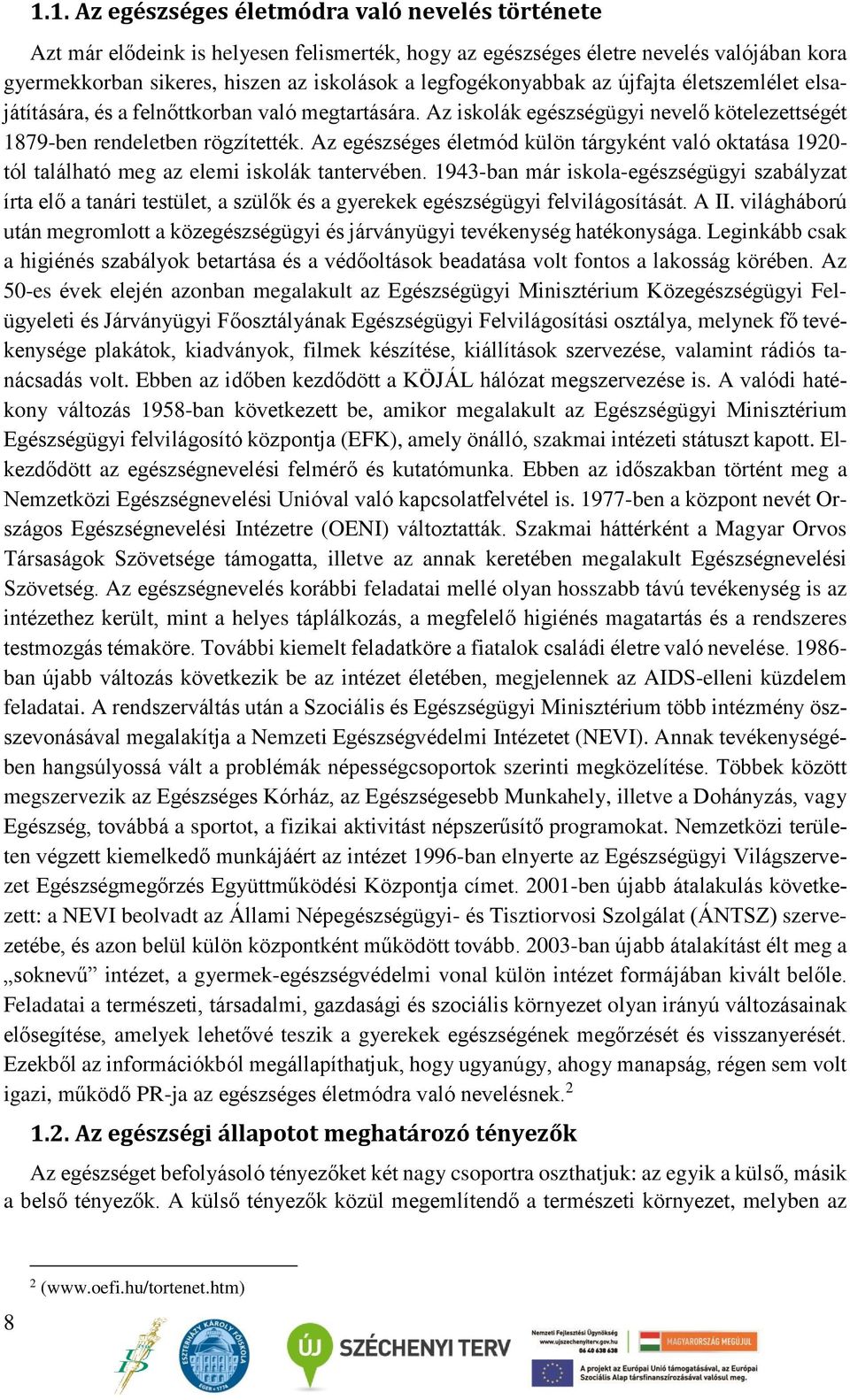 Az egészséges életmód külön tárgyként való oktatása 1920- tól található meg az elemi iskolák tantervében.