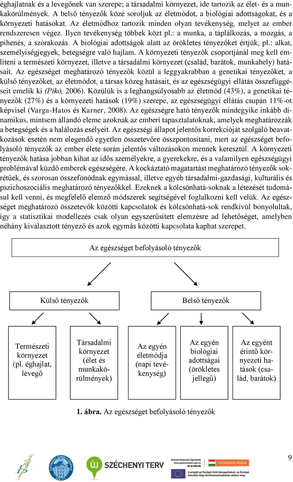 Ilyen tevékenység többek közt pl.: a munka, a táplálkozás, a mozgás, a pihenés, a szórakozás. A biológiai adottságok alatt az örökletes tényezőket értjük, pl.