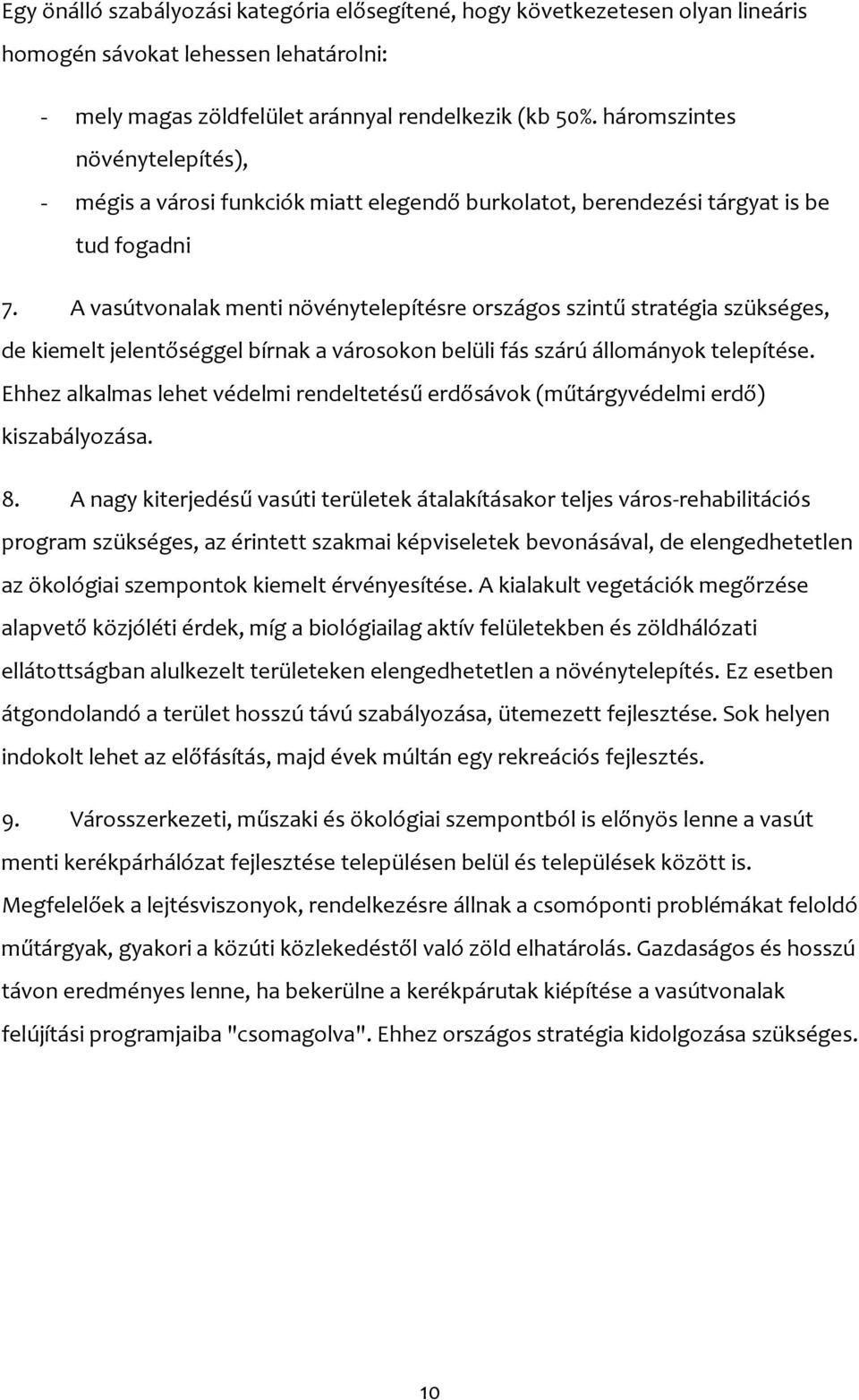 A vasútvonalak menti növénytelepítésre országos szintű stratégia szükséges, de kiemelt jelentőséggel bírnak a városokon belüli fás szárú állományok telepítése.