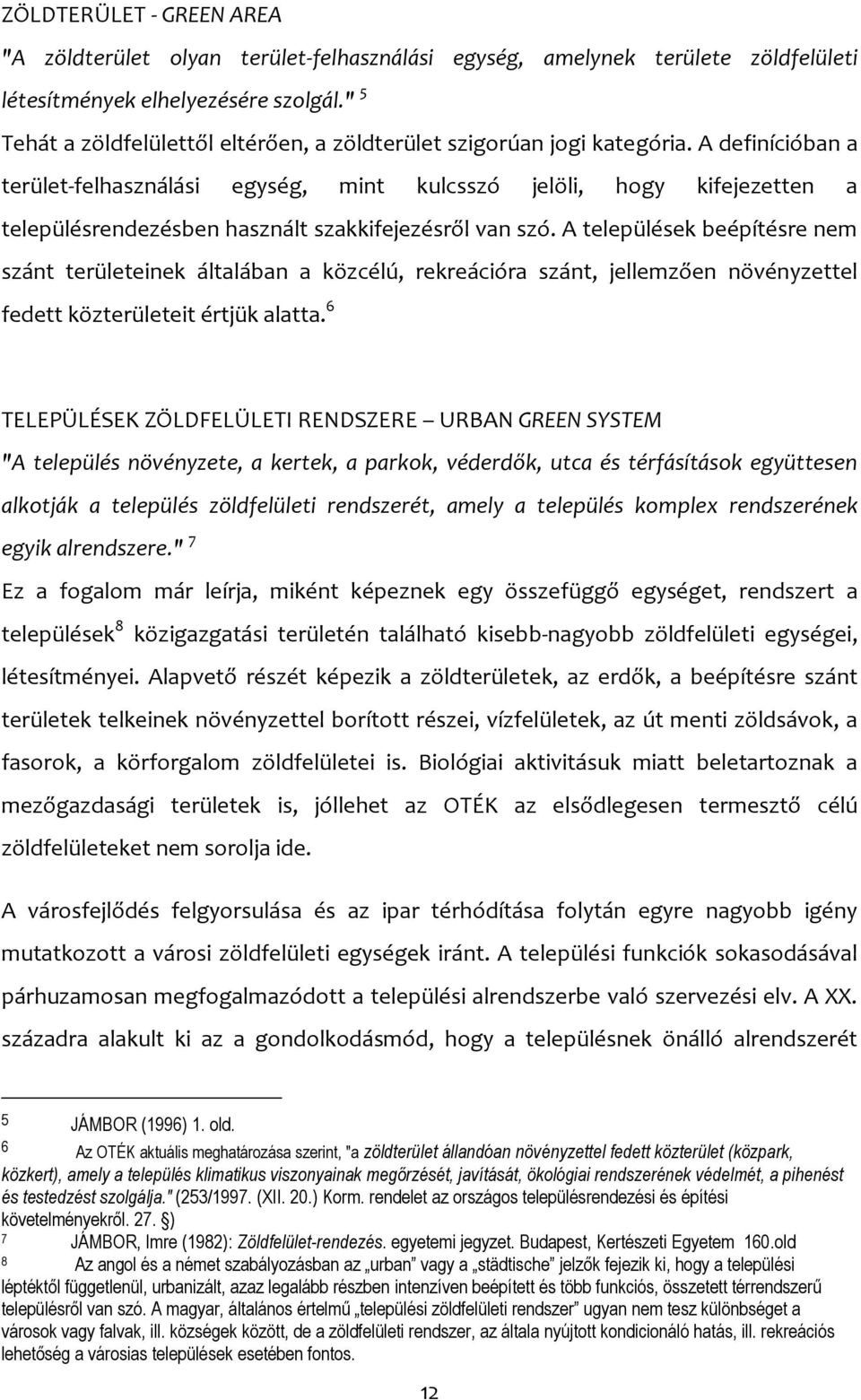 A definícióban a terület-felhasználási egység, mint kulcsszó jelöli, hogy kifejezetten a településrendezésben használt szakkifejezésről van szó.