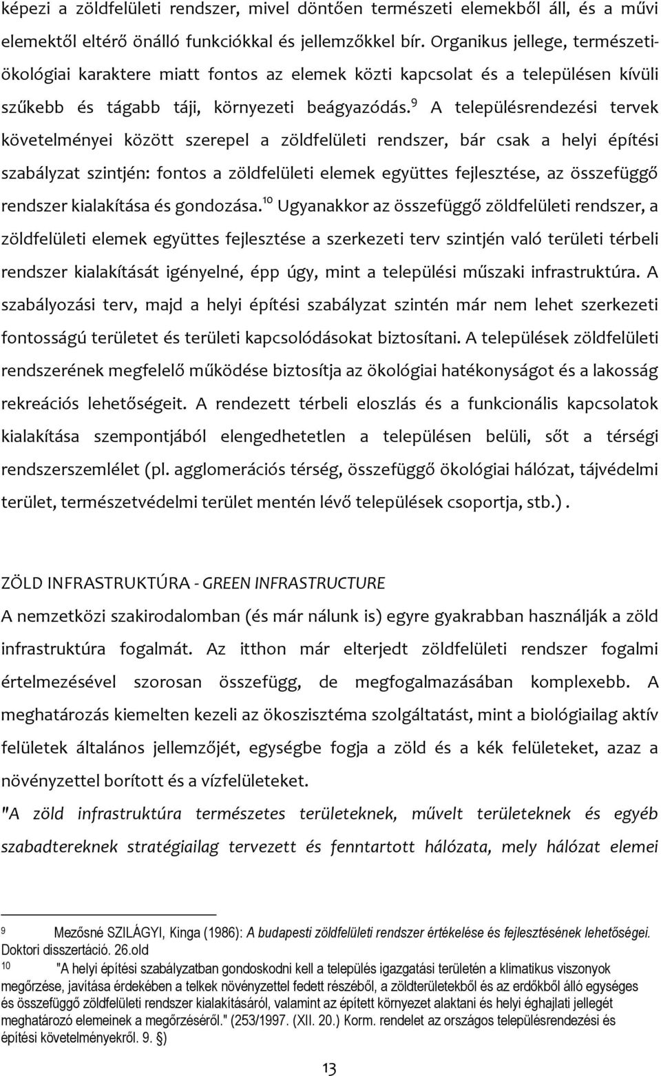 9 A településrendezési tervek követelményei között szerepel a zöldfelületi rendszer, bár csak a helyi építési szabályzat szintjén: fontos a zöldfelületi elemek együttes fejlesztése, az összefüggő