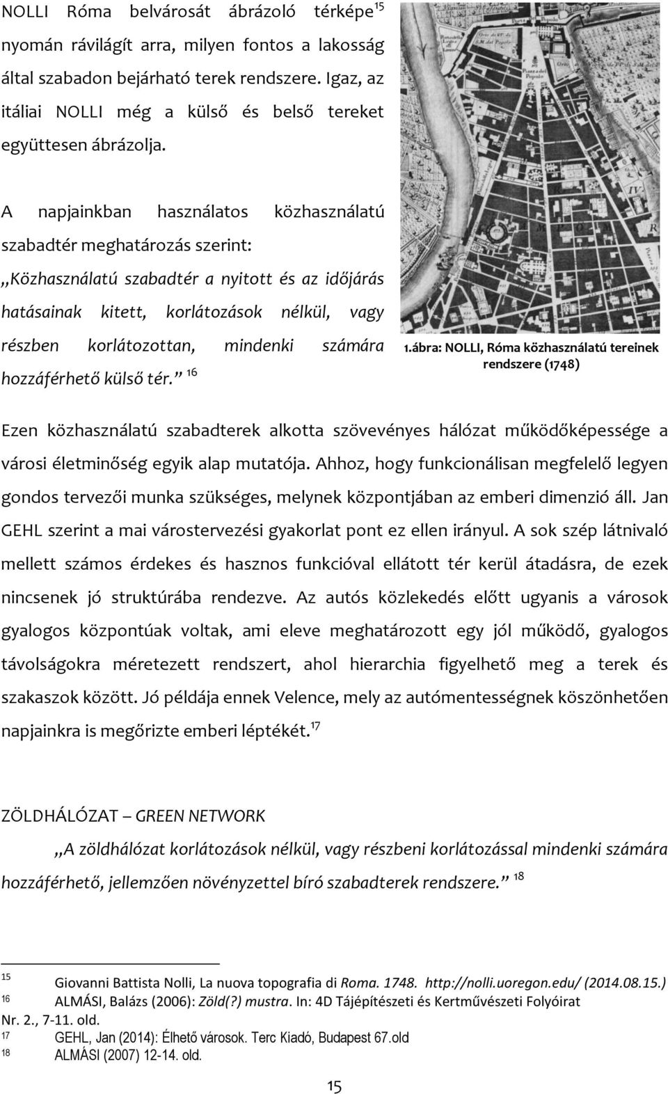 A napjainkban használatos közhasználatú szabadtér meghatározás szerint: Közhasználatú szabadtér a nyitott és az időjárás hatásainak kitett, korlátozások nélkül, vagy részben korlátozottan, mindenki