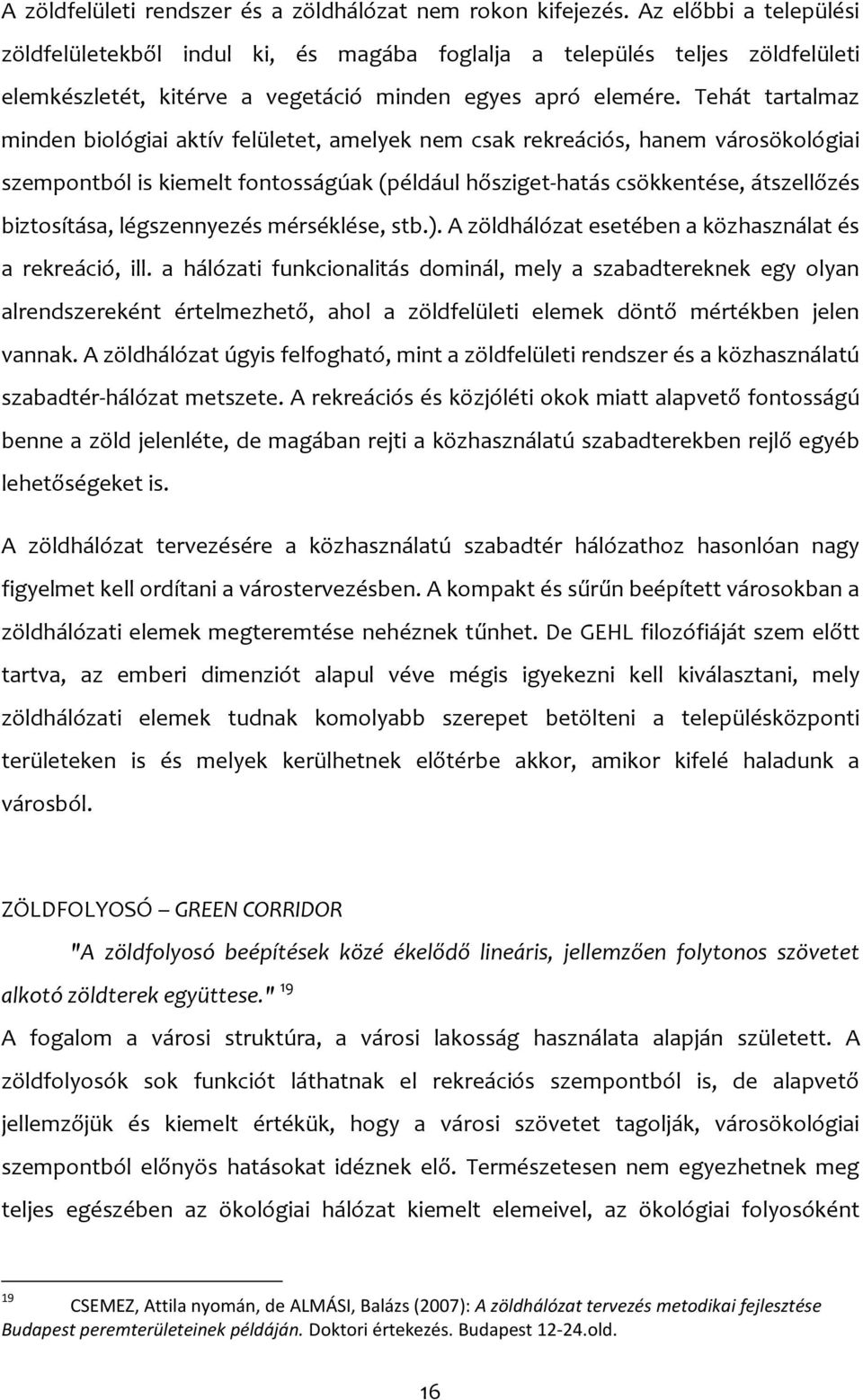 Tehát tartalmaz minden biológiai aktív felületet, amelyek nem csak rekreációs, hanem városökológiai szempontból is kiemelt fontosságúak (például hősziget-hatás csökkentése, átszellőzés biztosítása,