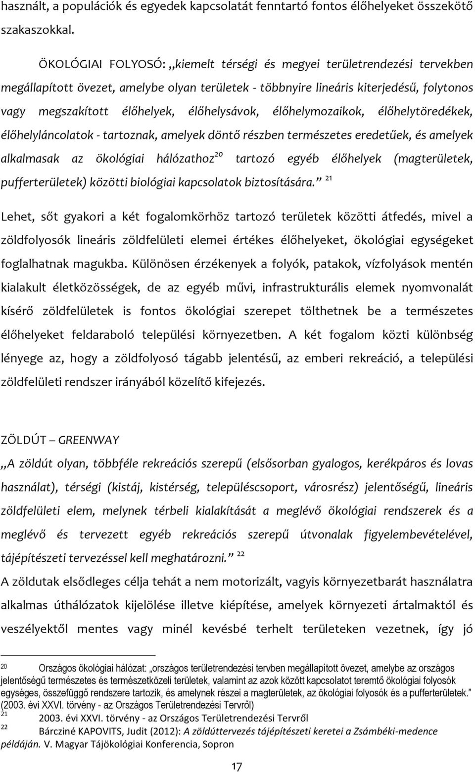 élőhelysávok, élőhelymozaikok, élőhelytöredékek, élőhelyláncolatok - tartoznak, amelyek döntő részben természetes eredetűek, és amelyek alkalmasak az ökológiai hálózathoz 20 tartozó egyéb élőhelyek