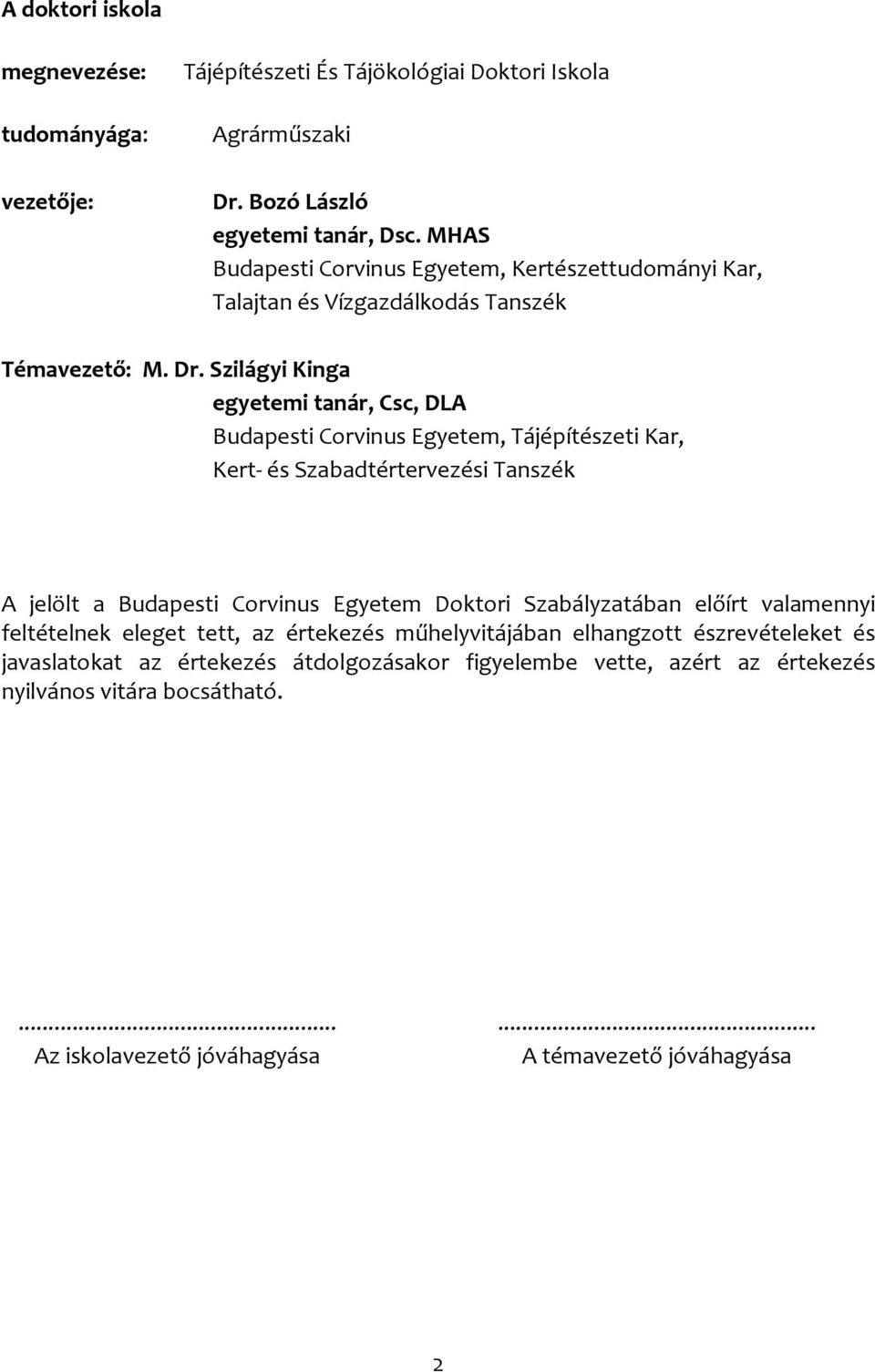 Szilágyi Kinga egyetemi tanár, Csc, DLA Budapesti Corvinus Egyetem, Tájépítészeti Kar, Kert- és Szabadtértervezési Tanszék A jelölt a Budapesti Corvinus Egyetem Doktori