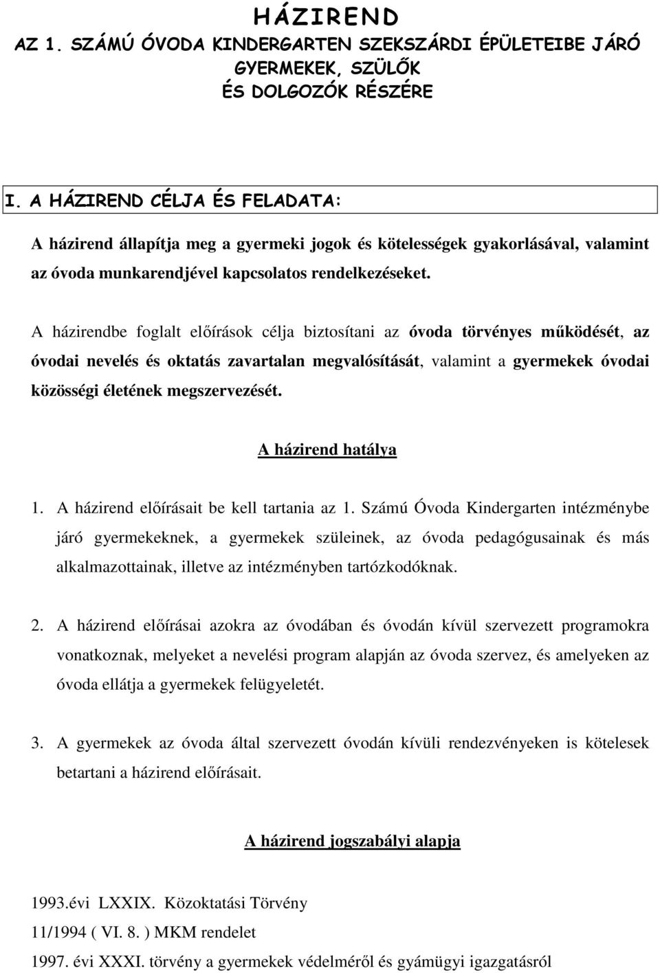 A házirendbe foglalt előírások célja biztosítani az óvoda törvényes működését, az óvodai nevelés és oktatás zavartalan megvalósítását, valamint a gyermekek óvodai közösségi életének megszervezését.