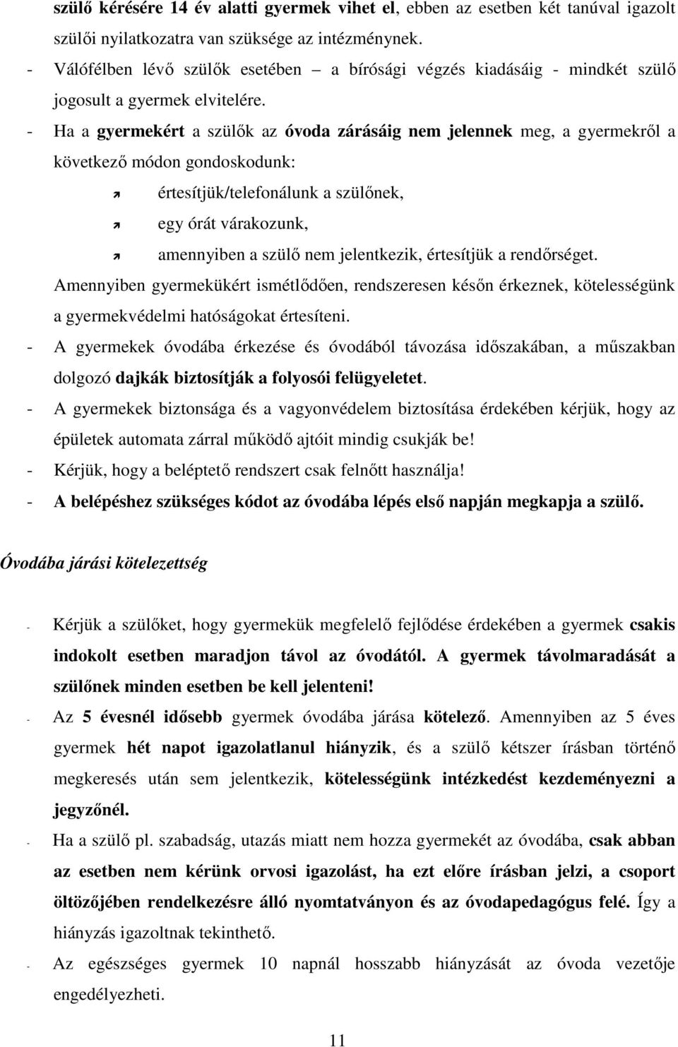 - Ha a gyermekért a szülők az óvoda zárásáig nem jelennek meg, a gyermekről a következő módon gondoskodunk: értesítjük/telefonálunk a szülőnek, egy órát várakozunk, amennyiben a szülő nem