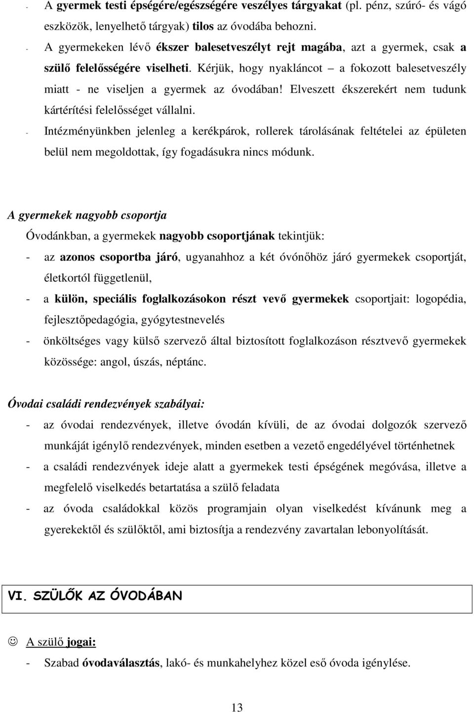 Kérjük, hogy nyakláncot a fokozott balesetveszély miatt - ne viseljen a gyermek az óvodában! Elveszett ékszerekért nem tudunk kártérítési felelősséget vállalni.