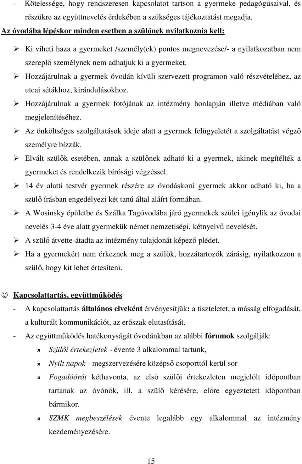 Hozzájárulnak a gyermek óvodán kívüli szervezett programon való részvételéhez, az utcai sétákhoz, kirándulásokhoz.