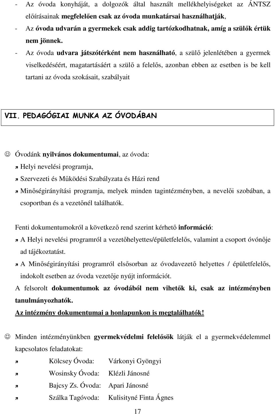 - Az óvoda udvara játszótérként nem használható, a szülő jelenlétében a gyermek viselkedéséért, magatartásáért a szülő a felelős, azonban ebben az esetben is be kell tartani az óvoda szokásait,