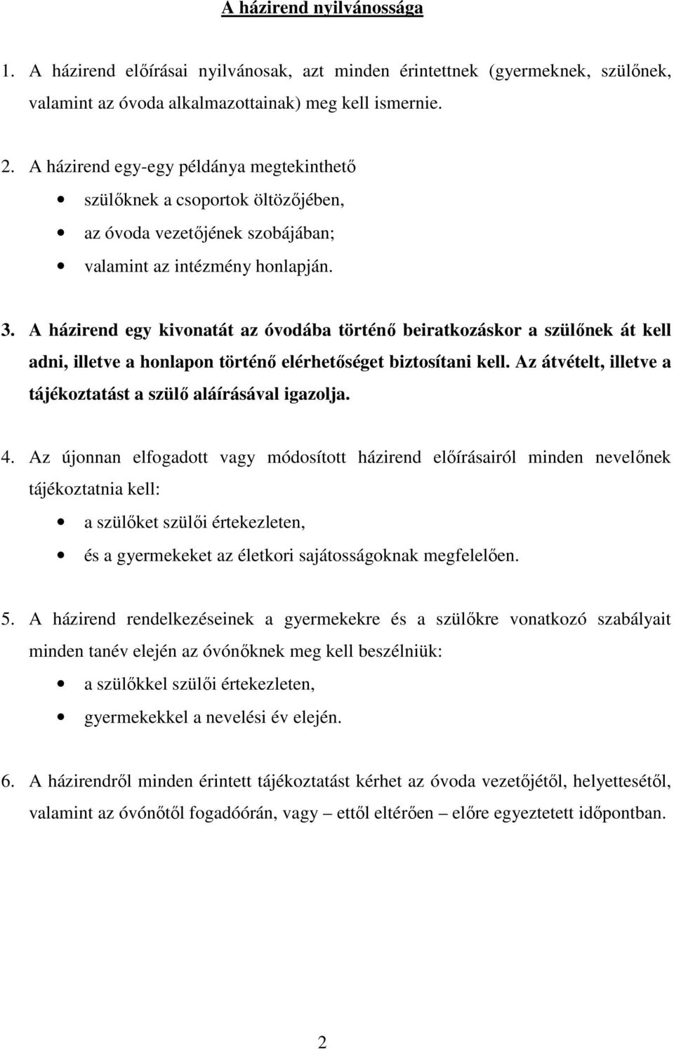 A házirend egy kivonatát az óvodába történő beiratkozáskor a szülőnek át kell adni, illetve a honlapon történő elérhetőséget biztosítani kell.