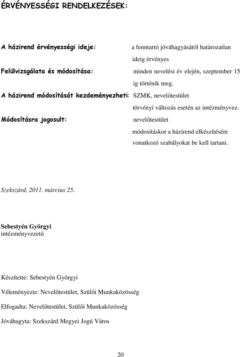 Módosításra jogosult: nevelőtestület módosításkor a házirend elkészítésére vonatkozó szabályokat be kell tartani. Szekszárd, 2011. március 25.