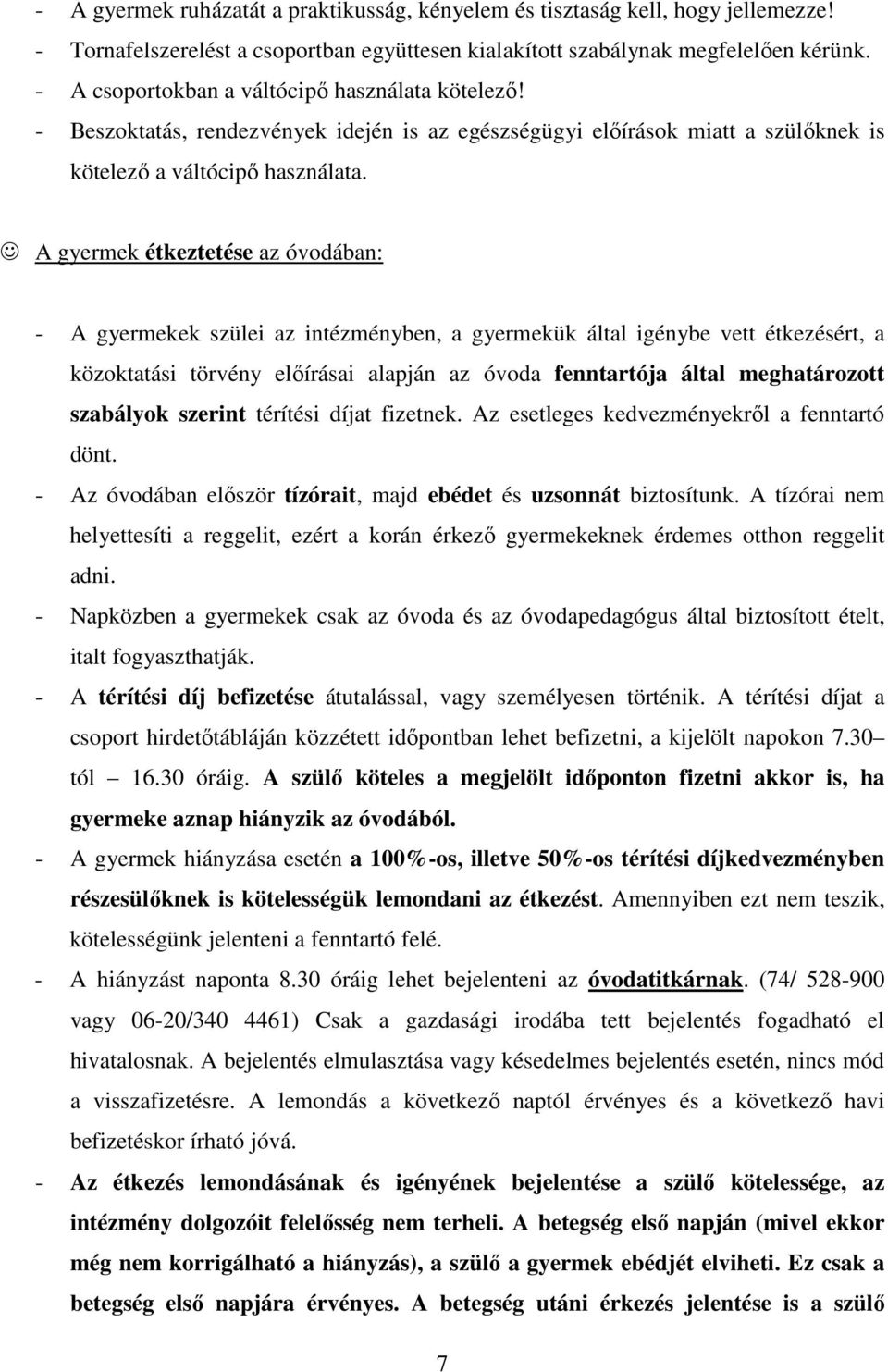 A gyermek étkeztetése az óvodában: - A gyermekek szülei az intézményben, a gyermekük által igénybe vett étkezésért, a közoktatási törvény előírásai alapján az óvoda fenntartója által meghatározott