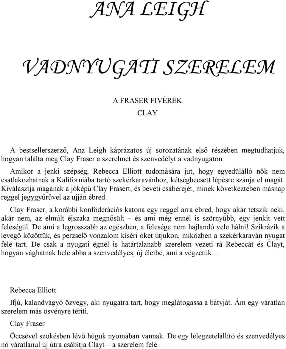 Kiválasztja magának a jóképű Clay Frasert, és beveti csáberejét, minek következtében másnap reggel jegygyűrűvel az ujján ébred.