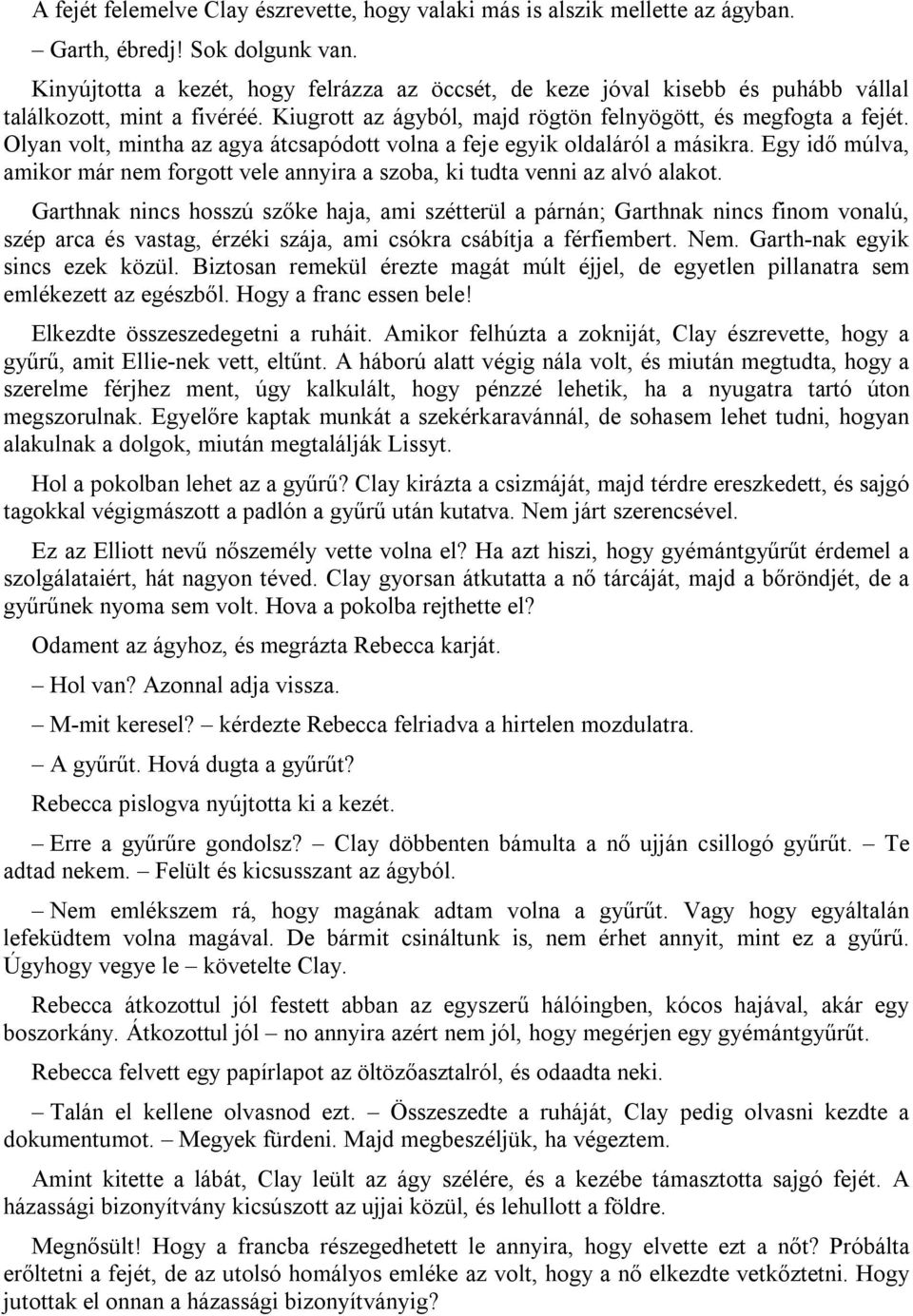 Olyan volt, mintha az agya átcsapódott volna a feje egyik oldaláról a másikra. Egy idő múlva, amikor már nem forgott vele annyira a szoba, ki tudta venni az alvó alakot.