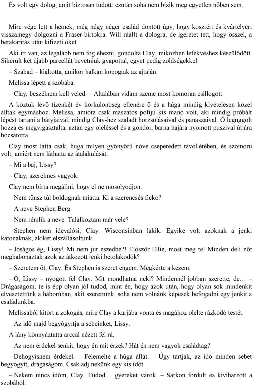 Will ráállt a dologra, de ígéretet tett, hogy ősszel, a betakarítás után kifizeti őket. Aki itt van, az legalább nem fog éhezni, gondolta Clay, miközben lefekvéshez készülődött.