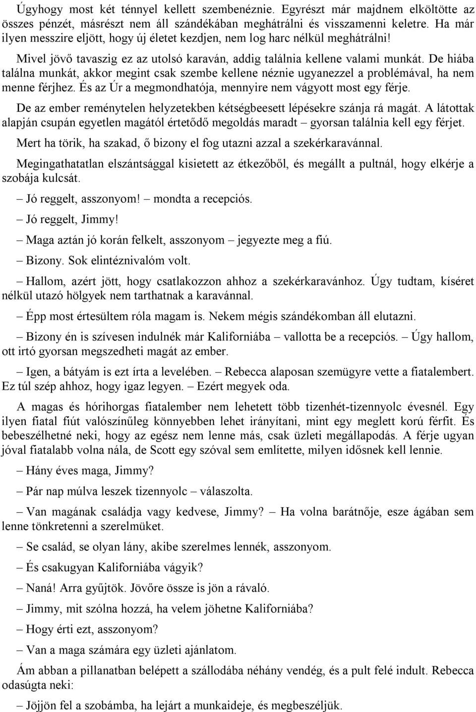 De hiába találna munkát, akkor megint csak szembe kellene néznie ugyanezzel a problémával, ha nem menne férjhez. És az Úr a megmondhatója, mennyire nem vágyott most egy férje.