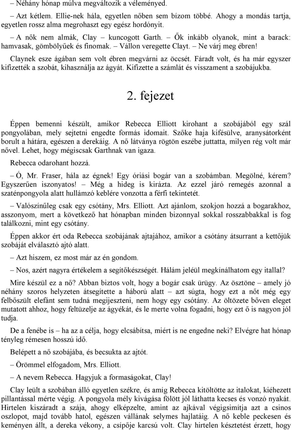 Claynek esze ágában sem volt ébren megvárni az öccsét. Fáradt volt, és ha már egyszer kifizették a szobát, kihasználja az ágyát. Kifizette a számlát és visszament a szobájukba. 2.