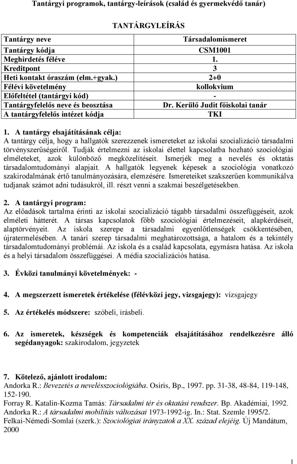 Kerülő Judit főiskolai tanár A tantárgyfelelős intézet kódja TKI A tantárgy célja, hogy a hallgatók szerezzenek ismereteket az iskolai szocializáció társadalmi törvényszerűségeiről.