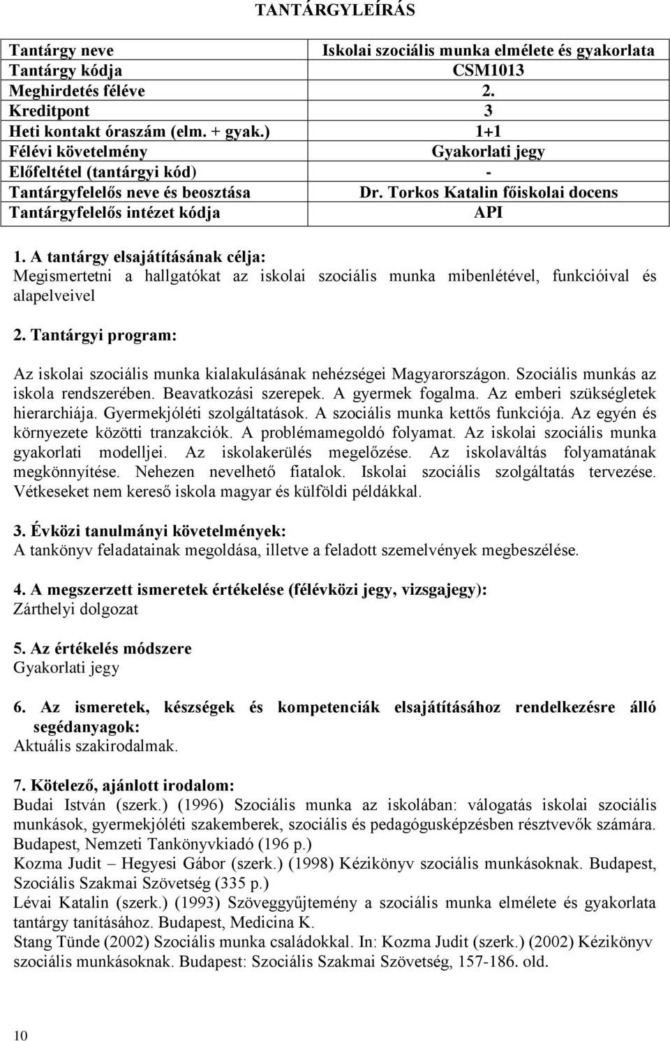 Tantárgyi program: Az iskolai szociális munka kialakulásának nehézségei Magyarországon. Szociális munkás az iskola rendszerében. Beavatkozási szerepek. A gyermek fogalma.