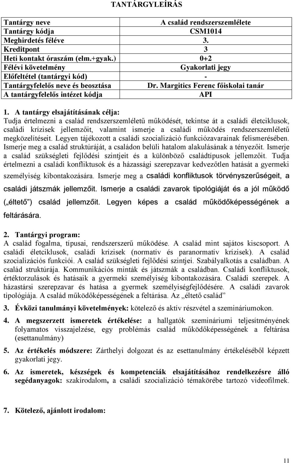 ismerje a családi működés rendszerszemléletű megközelítéseit. Legyen tájékozott a családi szocializáció funkciózavarainak felismerésében.