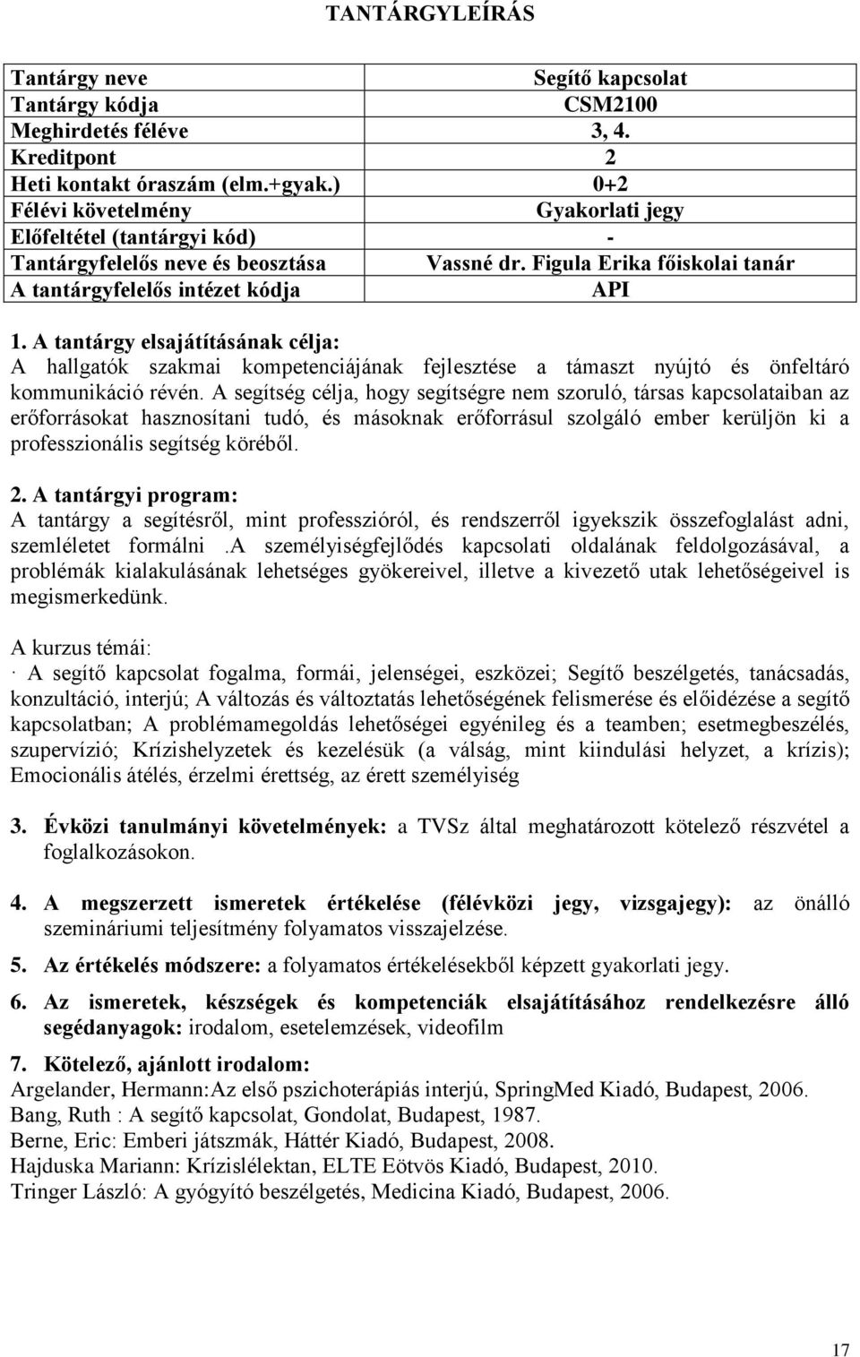 A segítség célja, hogy segítségre nem szoruló, társas kapcsolataiban az erőforrásokat hasznosítani tudó, és másoknak erőforrásul szolgáló ember kerüljön ki a professzionális segítség köréből. 2.