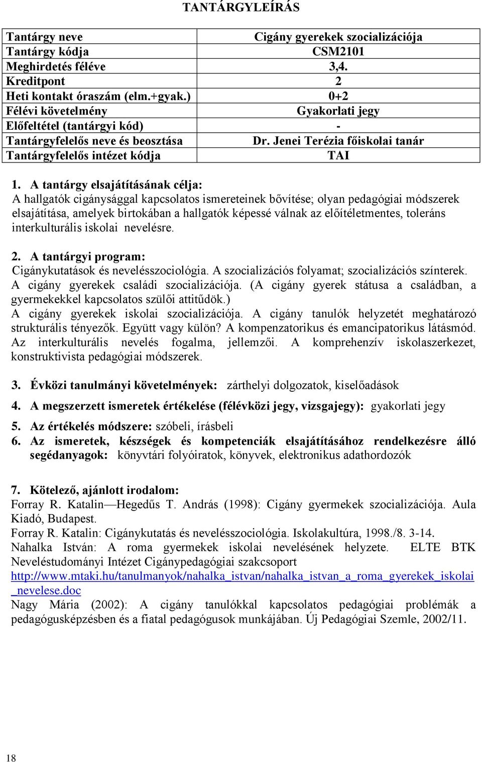 képessé válnak az előítéletmentes, toleráns interkulturális iskolai nevelésre. 2. A tantárgyi program: Cigánykutatások és nevelésszociológia. A szocializációs folyamat; szocializációs színterek.