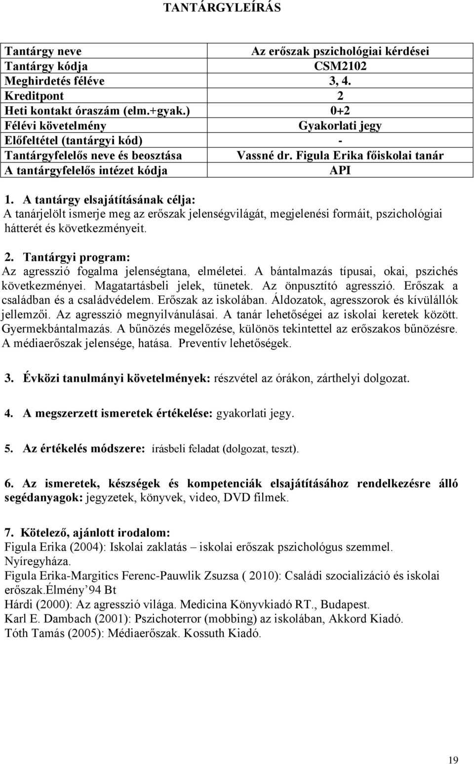 Tantárgyi program: Az agresszió fogalma jelenségtana, elméletei. A bántalmazás típusai, okai, pszichés következményei. Magatartásbeli jelek, tünetek. Az önpusztító agresszió.