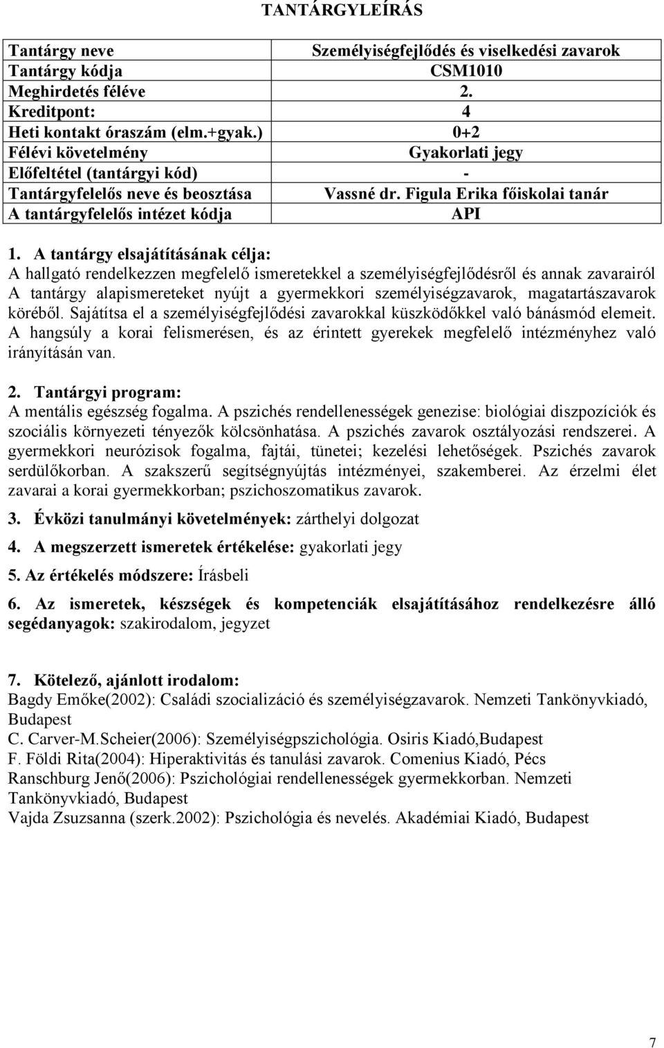 gyermekkori személyiségzavarok, magatartászavarok köréből. Sajátítsa el a személyiségfejlődési zavarokkal küszködőkkel való bánásmód elemeit.