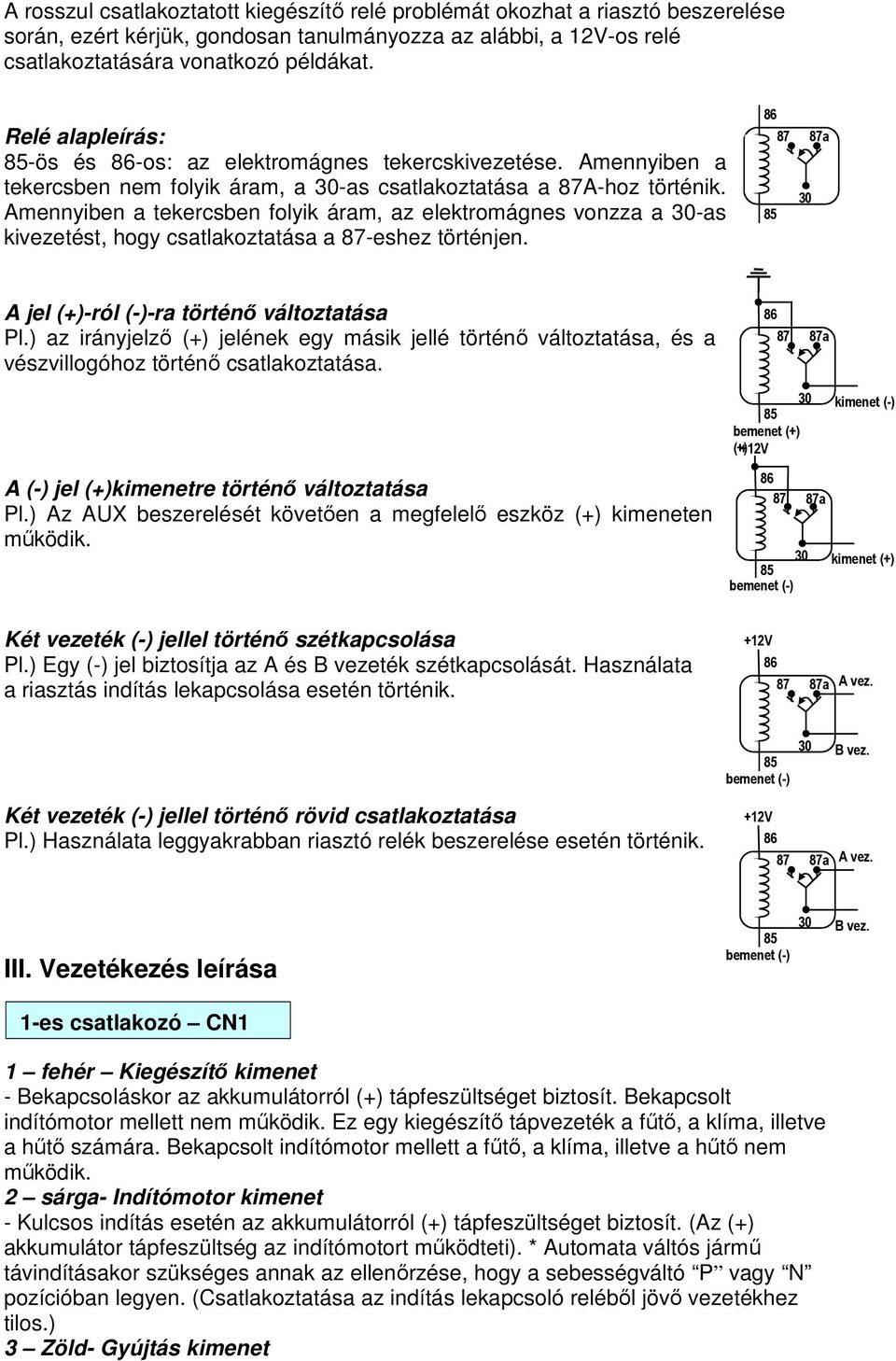 Amennyiben a tekercsben folyik áram, az elektromágnes vonzza a 30-as kivezetést, hogy csatlakoztatása a 87-eshez történjen. 86 85 87 30 87a A jel (+)-ról (-)-ra történı változtatása Pl.