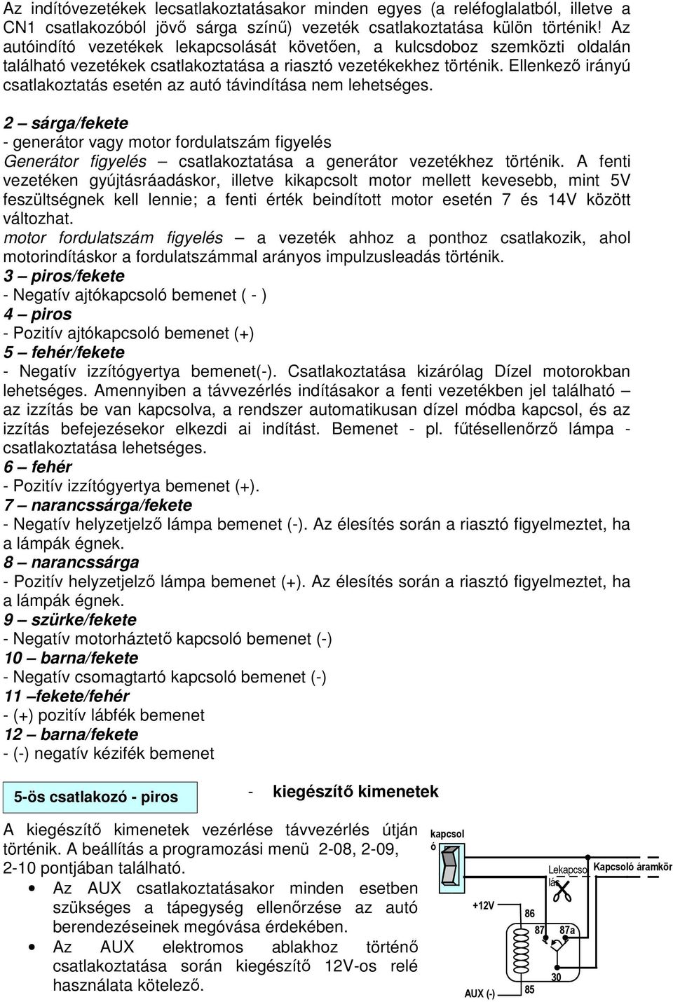 Ellenkezı irányú csatlakoztatás esetén az autó távindítása nem lehetséges.