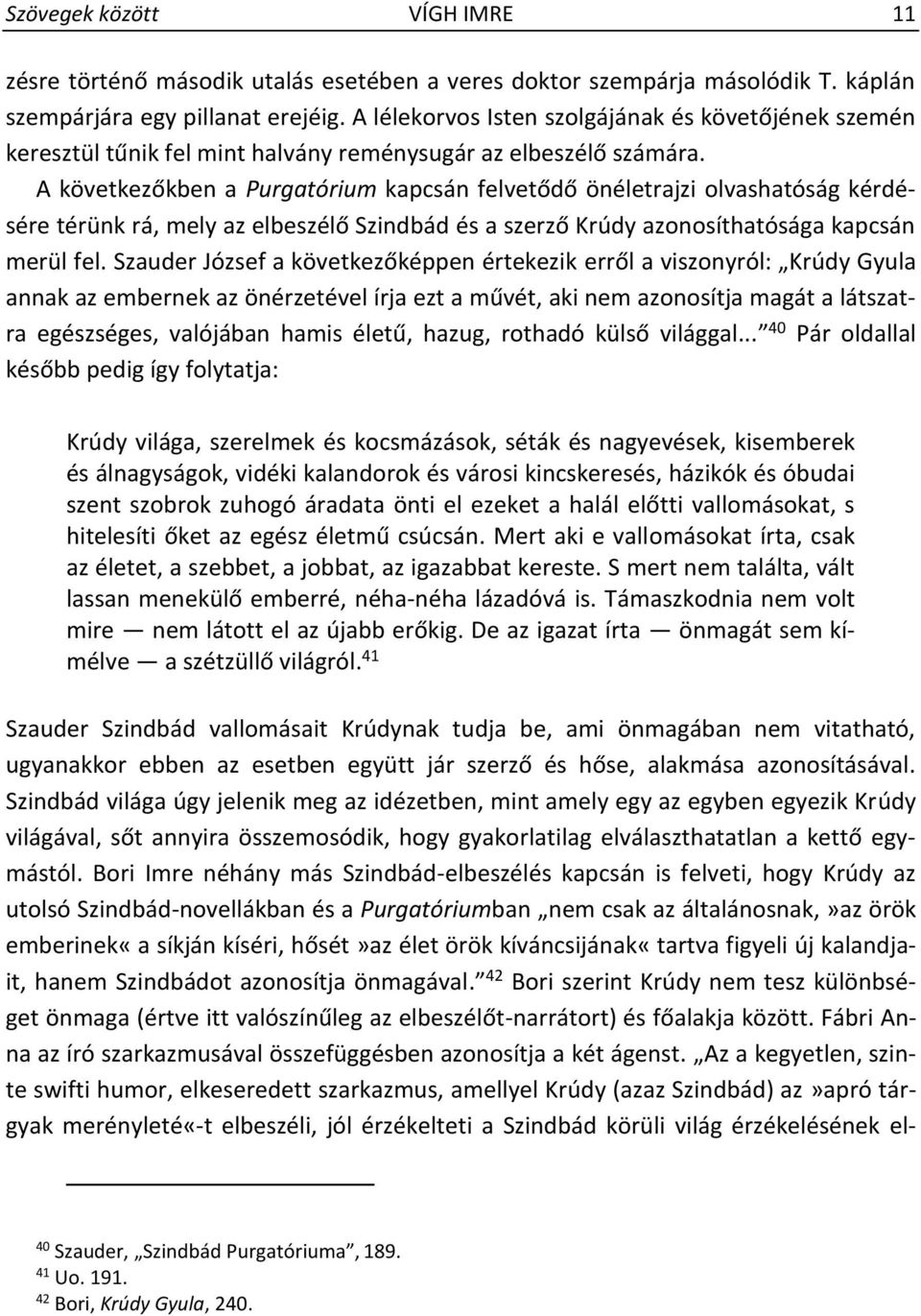 A következőkben a Purgatórium kapcsán felvetődő önéletrajzi olvashatóság kérdésére térünk rá, mely az elbeszélő Szindbád és a szerző Krúdy azonosíthatósága kapcsán merül fel.