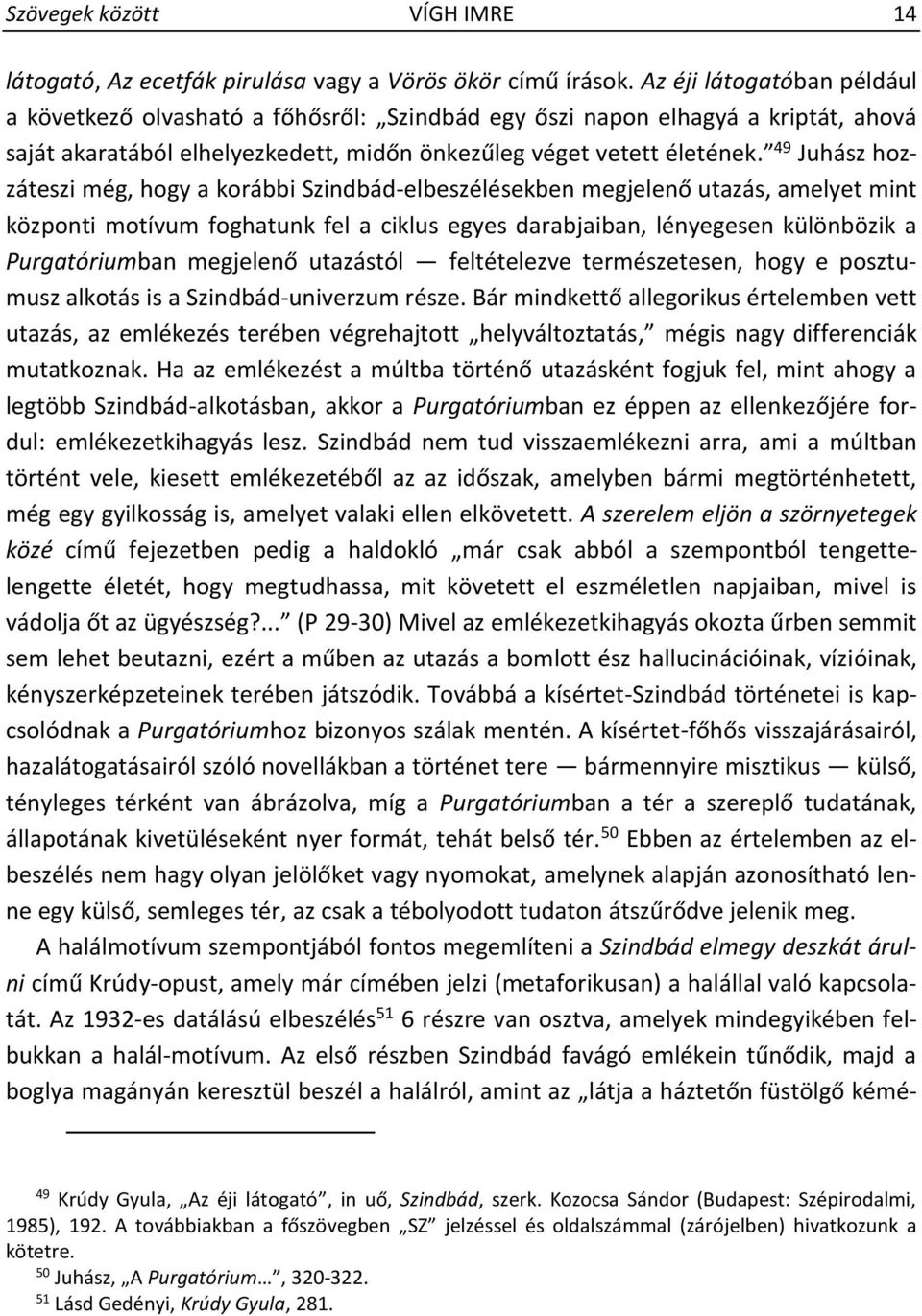 49 Juhász hozzáteszi még, hogy a korábbi Szindbád-elbeszélésekben megjelenő utazás, amelyet mint központi motívum foghatunk fel a ciklus egyes darabjaiban, lényegesen különbözik a Purgatóriumban