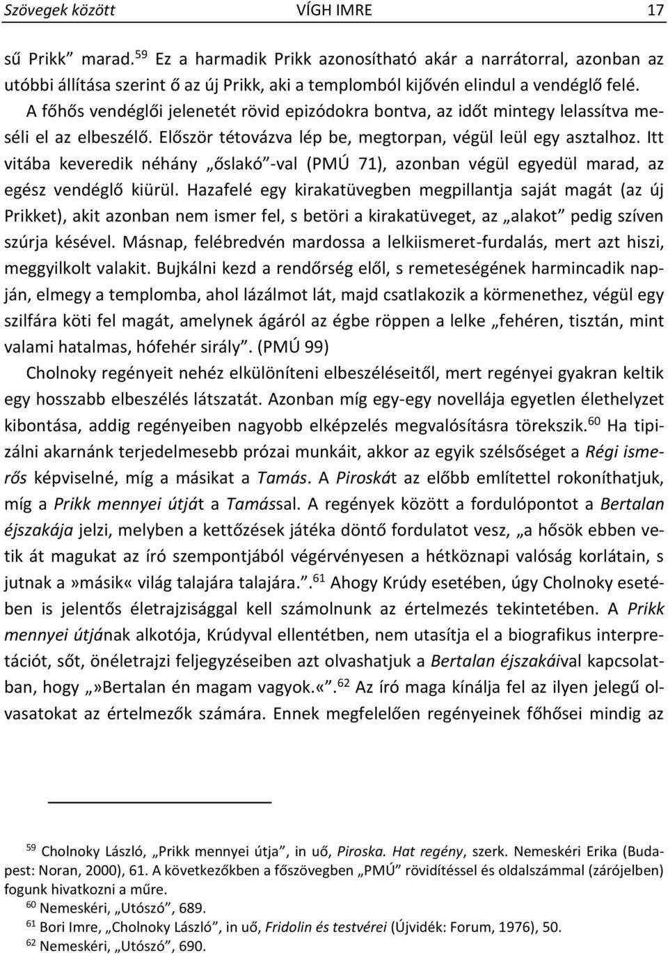 Itt vitába keveredik néhány őslakó -val (PMÚ 71), azonban végül egyedül marad, az egész vendéglő kiürül.