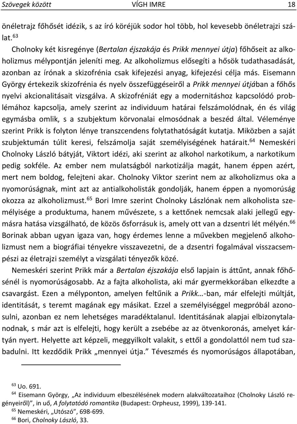 Az alkoholizmus elősegíti a hősök tudathasadását, azonban az írónak a skizofrénia csak kifejezési anyag, kifejezési célja más.