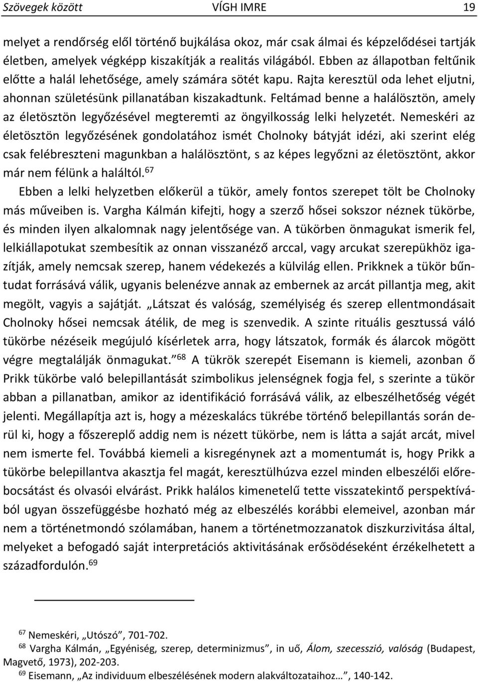 Feltámad benne a halálösztön, amely az életösztön legyőzésével megteremti az öngyilkosság lelki helyzetét.