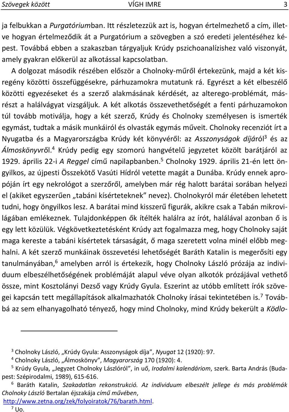 Továbbá ebben a szakaszban tárgyaljuk Krúdy pszichoanalízishez való viszonyát, amely gyakran előkerül az alkotással kapcsolatban.