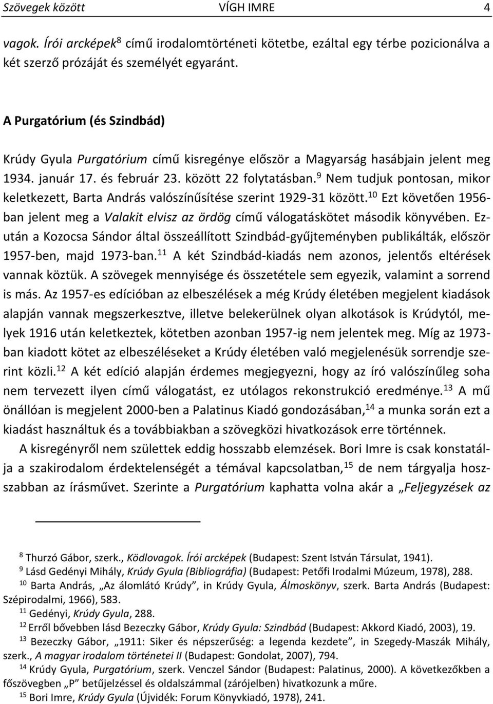 9 Nem tudjuk pontosan, mikor keletkezett, Barta András valószínűsítése szerint 1929-31 között. 10 Ezt követően 1956- ban jelent meg a Valakit elvisz az ördög című válogatáskötet második könyvében.