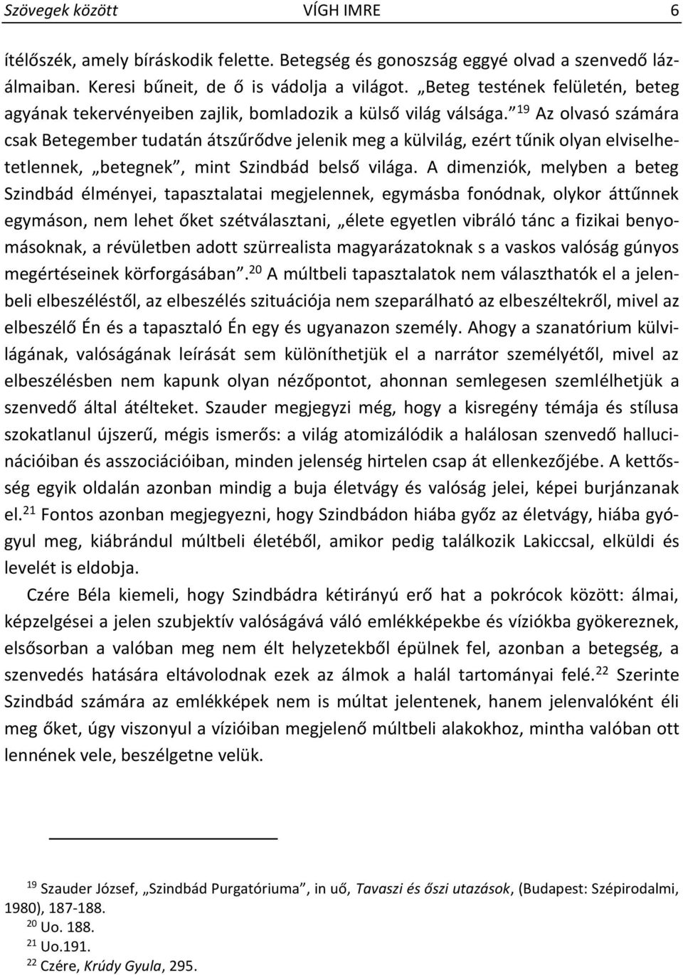 19 Az olvasó számára csak Betegember tudatán átszűrődve jelenik meg a külvilág, ezért tűnik olyan elviselhetetlennek, betegnek, mint Szindbád belső világa.