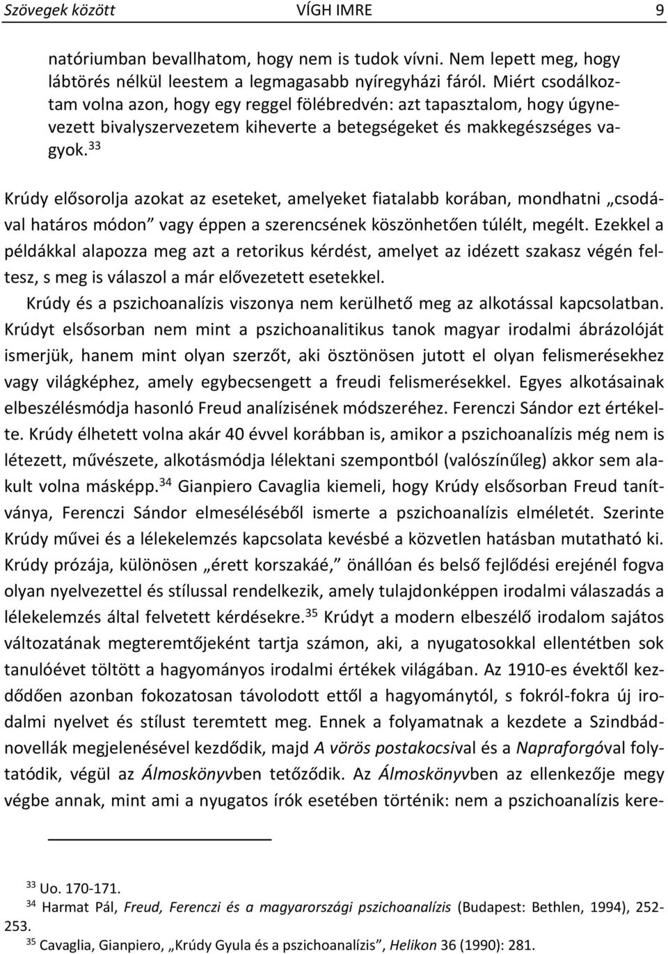 33 Krúdy elősorolja azokat az eseteket, amelyeket fiatalabb korában, mondhatni csodával határos módon vagy éppen a szerencsének köszönhetően túlélt, megélt.