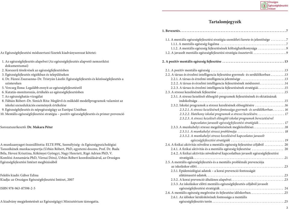 Füzesi Zsuzsanna Dr. Tristyán László: Egészségfejlesztés és közösségfejlesztés a színtereken 5. Vercseg Ilona: Legalább ennyit az egészségfejlesztésről 6.