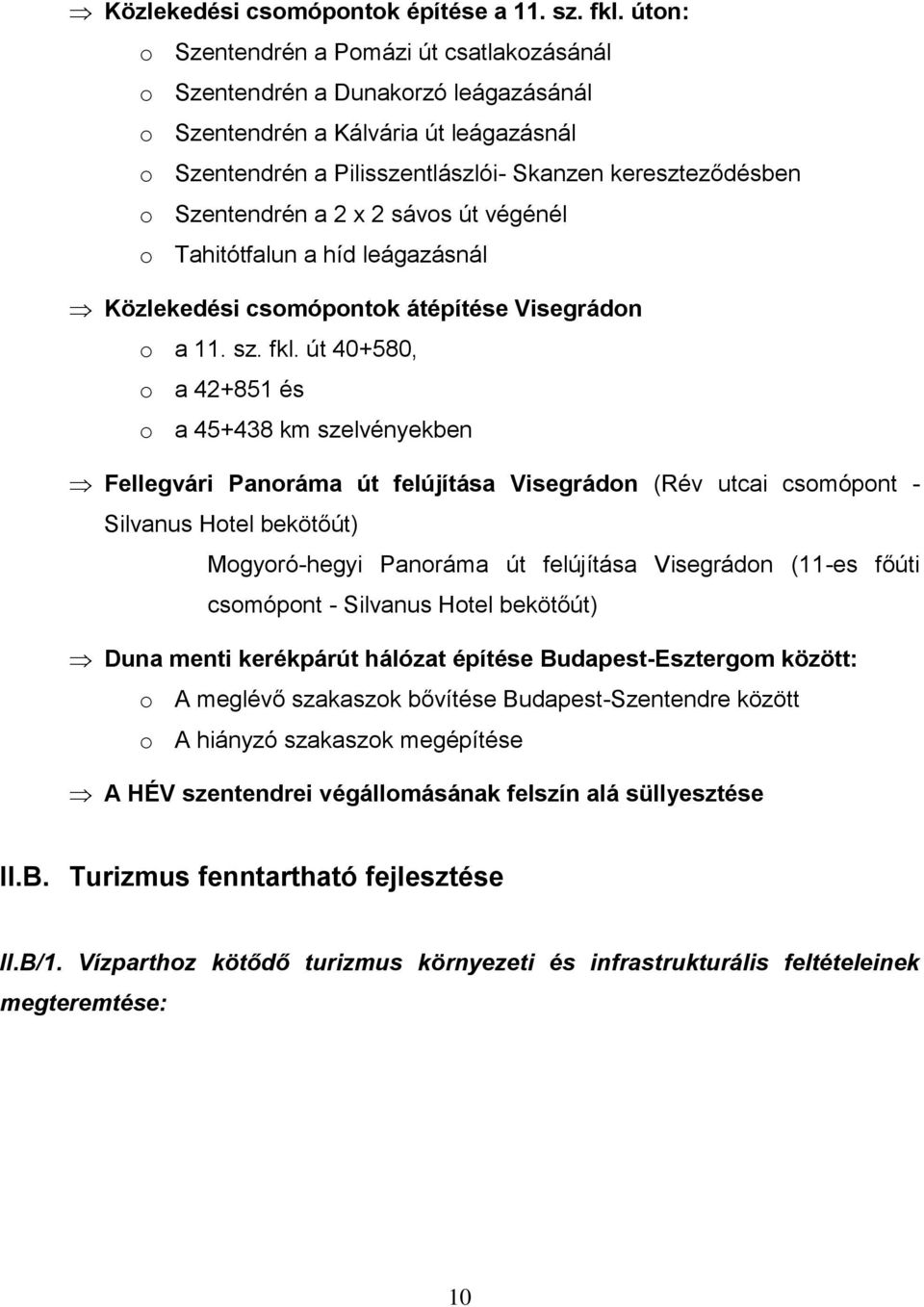 Szentendrén a 2 x 2 sávos út végénél o Tahitótfalun a híd leágazásnál Közlekedési csomópontok átépítése Visegrádon o a 11. sz. fkl.