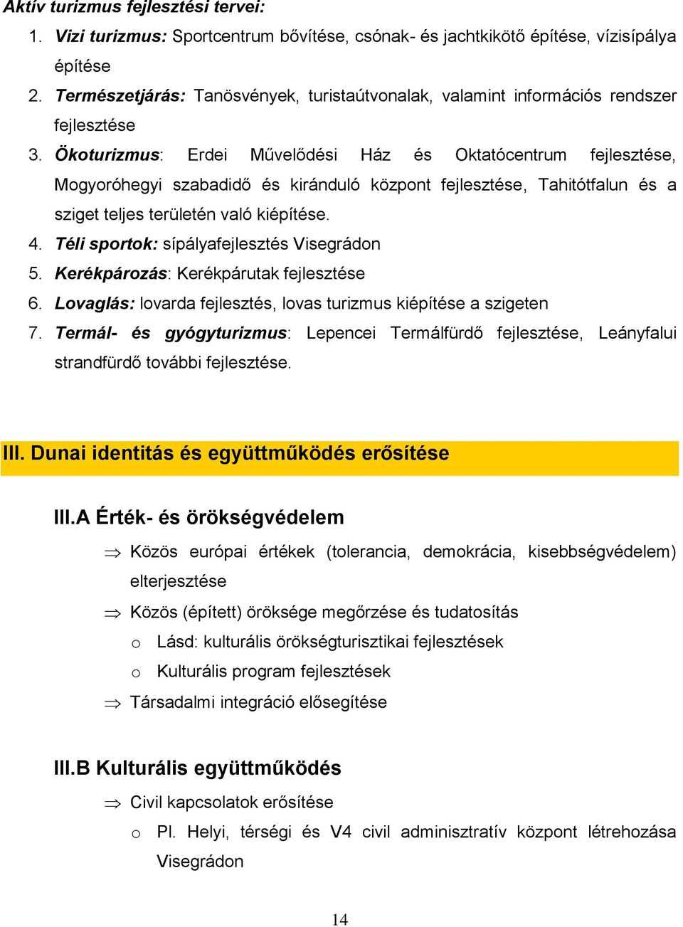 Ökoturizmus: Erdei Művelődési Ház és Oktatócentrum fejlesztése, Mogyoróhegyi szabadidő és kiránduló központ fejlesztése, Tahitótfalun és a sziget teljes területén való kiépítése. 4.