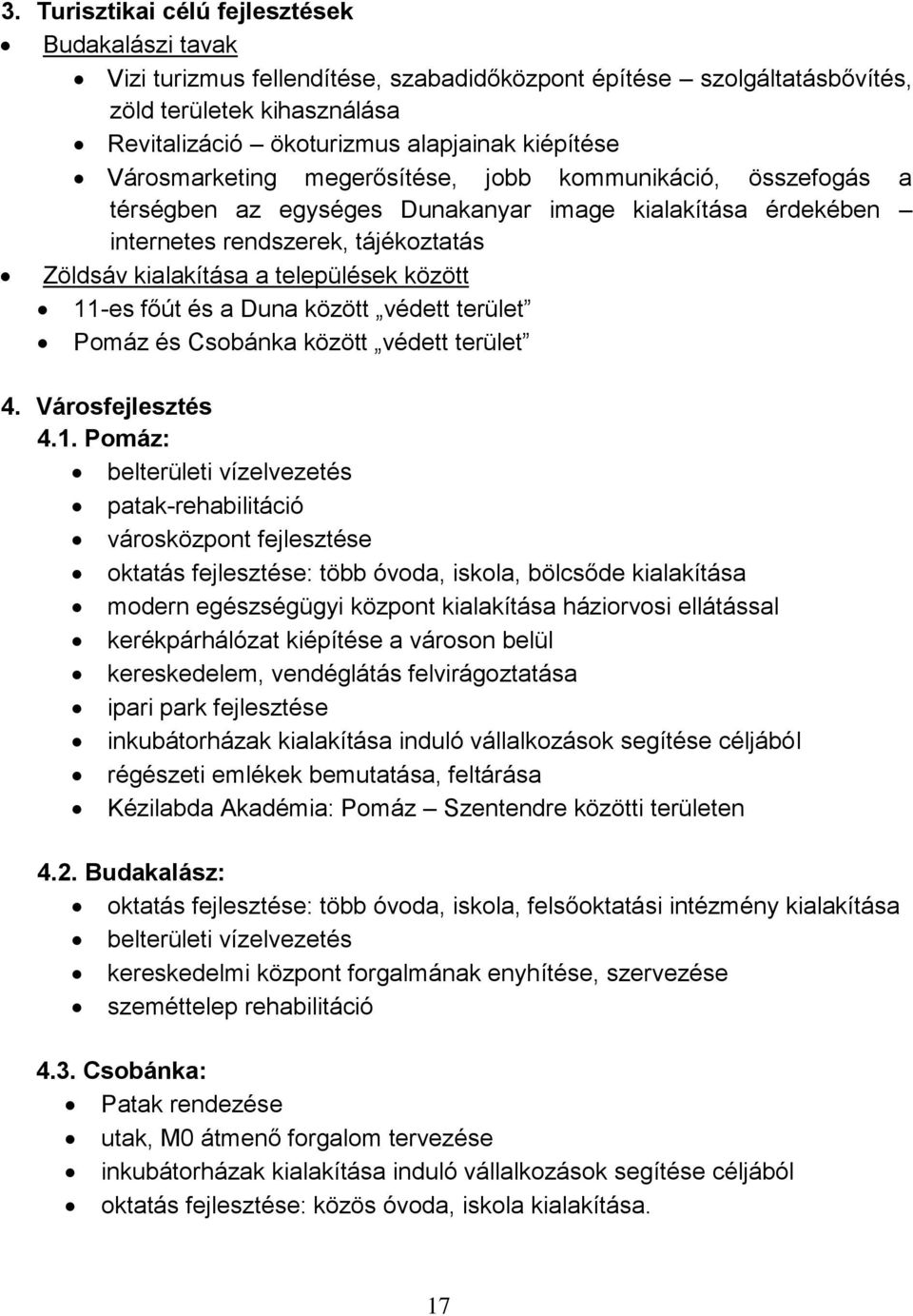 11-es főút és a Duna között védett terület Pomáz és Csobánka között védett terület 4. Városfejlesztés 4.1. Pomáz: belterületi vízelvezetés patak-rehabilitáció városközpont fejlesztése oktatás