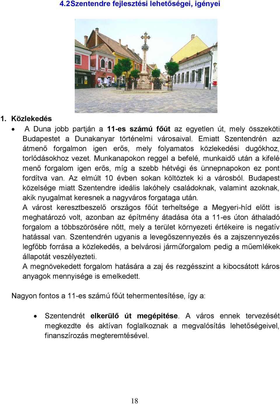 Munkanapokon reggel a befelé, munkaidő után a kifelé menő forgalom igen erős, míg a szebb hétvégi és ünnepnapokon ez pont fordítva van. Az elmúlt 10 évben sokan költöztek ki a városból.