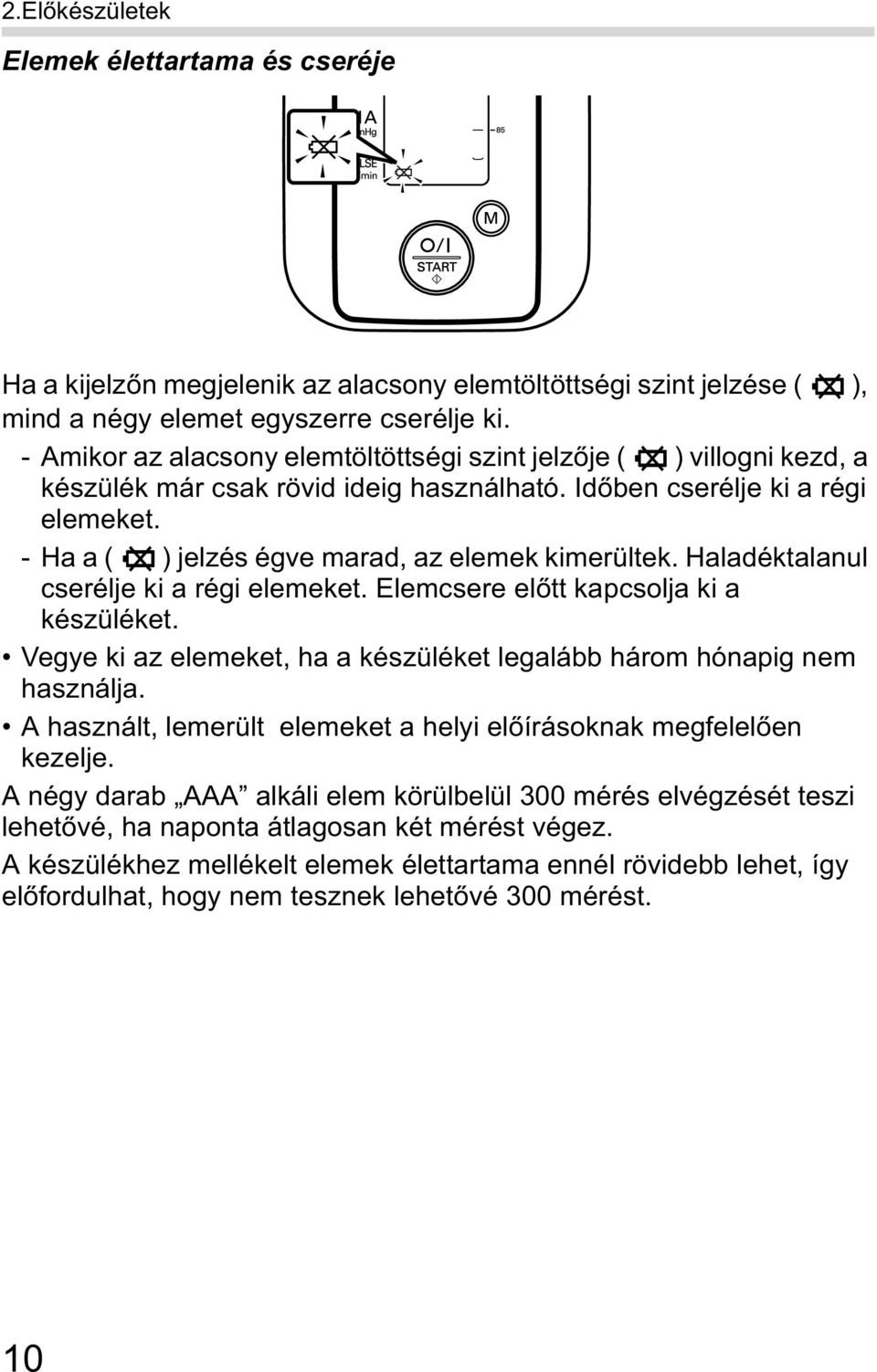 - Ha a ( ) jelzés égve marad, az elemek kimerültek. Haladéktalanul cserélje ki a régi elemeket. Elemcsere el tt kapcsolja ki a készüléket.